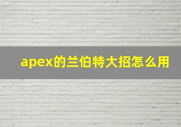 apex的兰伯特大招怎么用