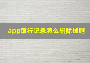 app银行记录怎么删除掉啊