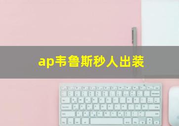 ap韦鲁斯秒人出装