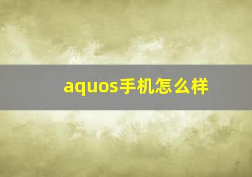 aquos手机怎么样