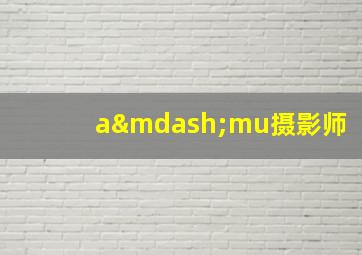 a—mu摄影师