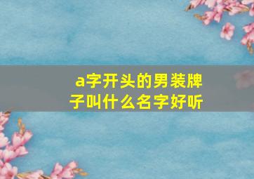 a字开头的男装牌子叫什么名字好听