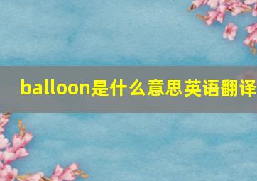 balloon是什么意思英语翻译