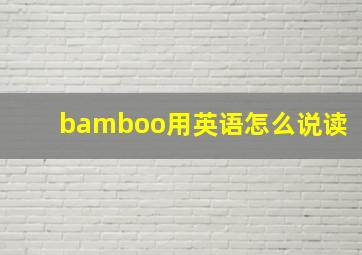 bamboo用英语怎么说读