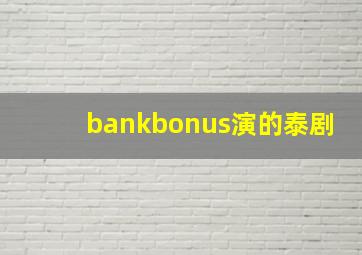 bankbonus演的泰剧