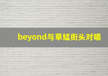 beyond与草蜢街头对唱