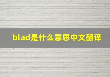 blad是什么意思中文翻译