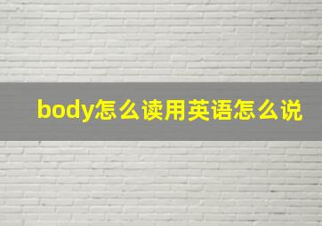 body怎么读用英语怎么说