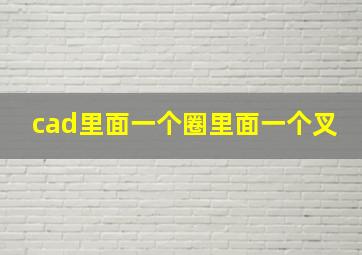 cad里面一个圈里面一个叉