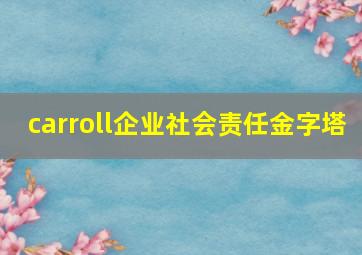 carroll企业社会责任金字塔