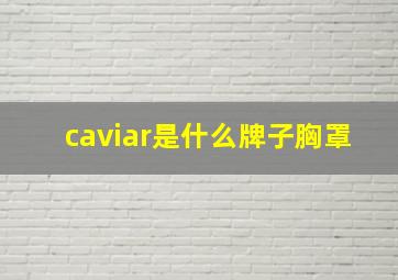 caviar是什么牌子胸罩