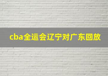 cba全运会辽宁对广东回放