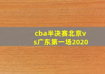 cba半决赛北京vs广东第一场2020