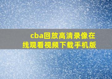 cba回放高清录像在线观看视频下载手机版