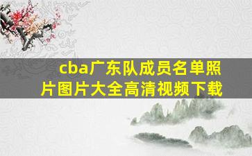 cba广东队成员名单照片图片大全高清视频下载