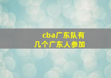 cba广东队有几个广东人参加