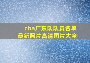 cba广东队队员名单最新照片高清图片大全