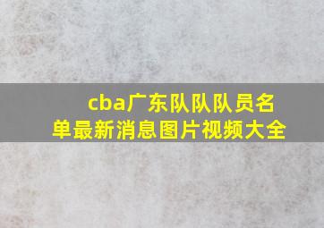 cba广东队队队员名单最新消息图片视频大全