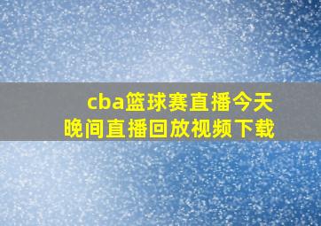 cba篮球赛直播今天晚间直播回放视频下载