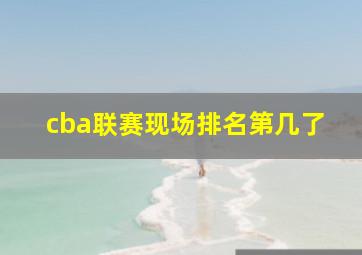 cba联赛现场排名第几了