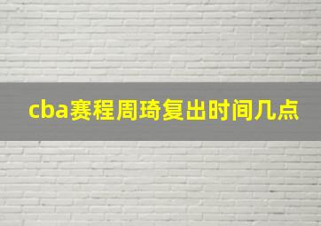 cba赛程周琦复出时间几点