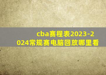 cba赛程表2023-2024常规赛电脑回放哪里看