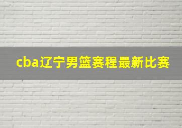 cba辽宁男篮赛程最新比赛