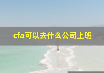 cfa可以去什么公司上班