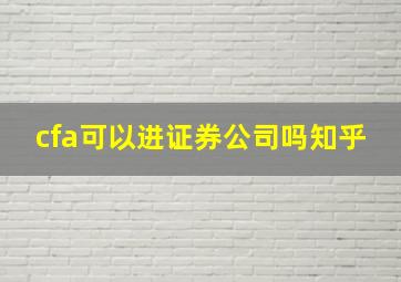 cfa可以进证券公司吗知乎