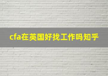 cfa在英国好找工作吗知乎