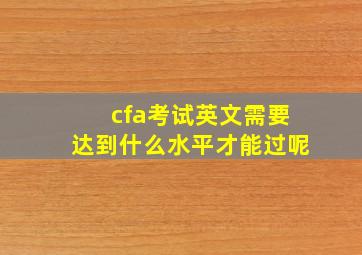 cfa考试英文需要达到什么水平才能过呢