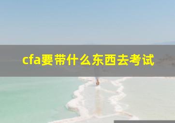 cfa要带什么东西去考试