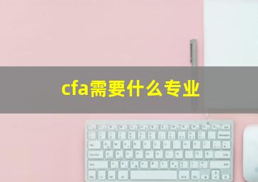 cfa需要什么专业