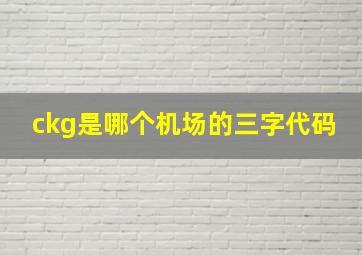 ckg是哪个机场的三字代码