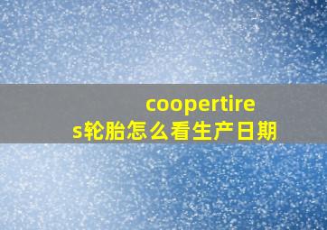 coopertires轮胎怎么看生产日期