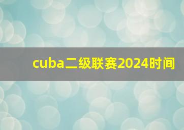 cuba二级联赛2024时间