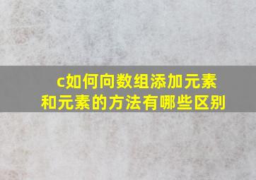 c如何向数组添加元素和元素的方法有哪些区别