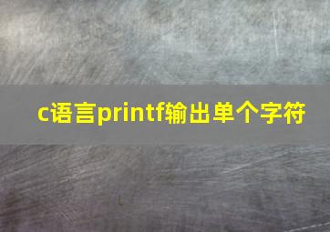 c语言printf输出单个字符