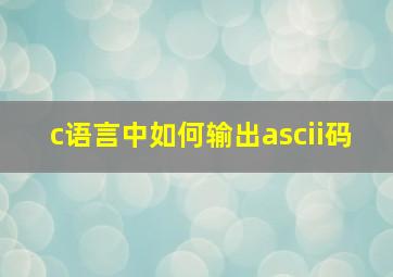 c语言中如何输出ascii码