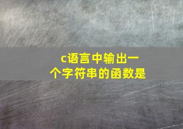 c语言中输出一个字符串的函数是