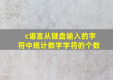 c语言从键盘输入的字符中统计数字字符的个数