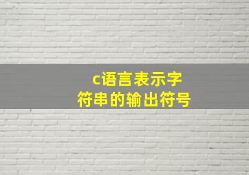 c语言表示字符串的输出符号