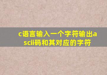 c语言输入一个字符输出ascii码和其对应的字符