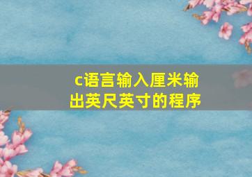 c语言输入厘米输出英尺英寸的程序