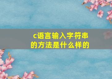 c语言输入字符串的方法是什么样的