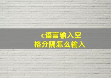 c语言输入空格分隔怎么输入