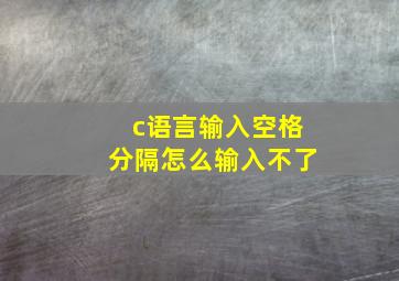 c语言输入空格分隔怎么输入不了