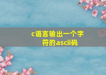 c语言输出一个字符的ascii码