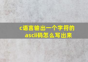 c语言输出一个字符的ascii码怎么写出来