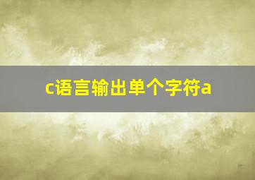 c语言输出单个字符a